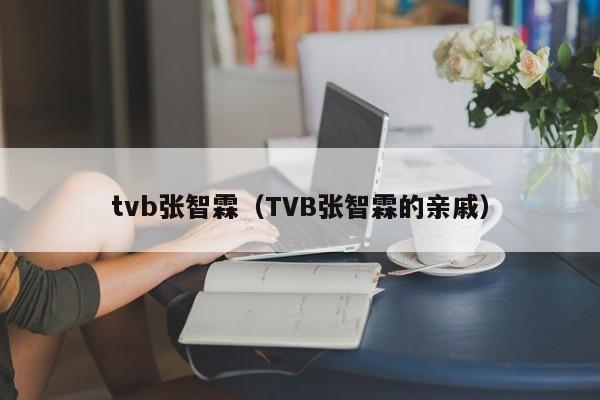 tvb张智霖（TVB张智霖的亲戚）